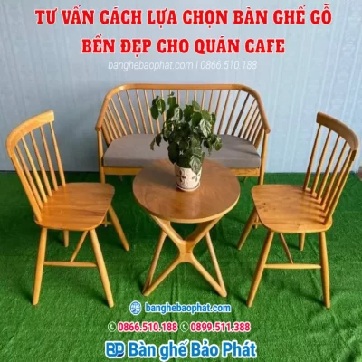 Tư vấn cách lựa chọn bàn ghế gỗ bền đẹp cho quán cafe