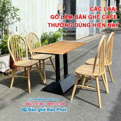 Các loại gỗ làm bàn ghế cafe thường dùng hiện nay