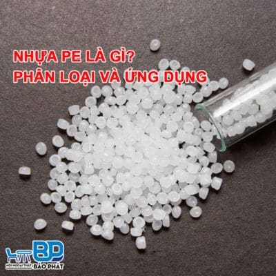 Nhựa PE là gì? Phân loại và ứng dụng của nhựa PE