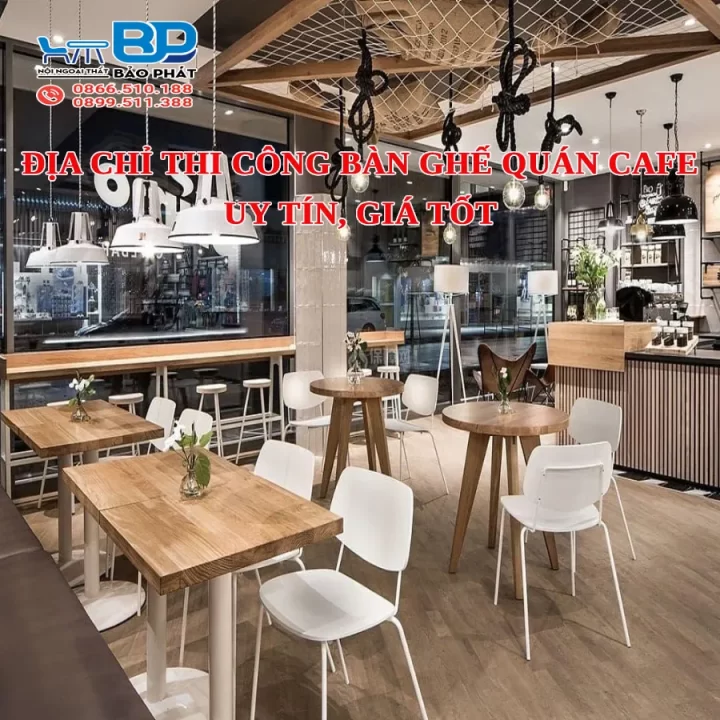 Địa chỉ thi công bàn ghế quán cafe uy tín, giá tốt