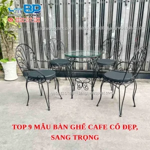 Top 9 mẫu bàn ghế cafe cổ đẹp, sang trọng