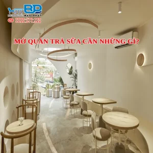 Mở quán trà sữa cần những gì?