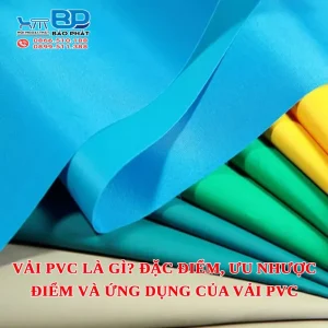 Vải PVC là gì? Đặc điểm, ưu nhược điểm và ứng dụng của vải PVC