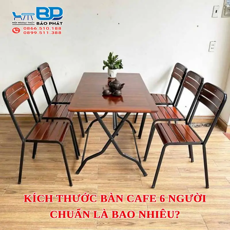 Kích thước bàn cafe 6 người chuẩn là bao nhiêu? 6 Kích thước bàn cafe 6 người chuẩn là bao nhiêu?