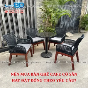 Nên mua bàn ghế cafe có sẵn hay đặt đóng theo yêu cầu?