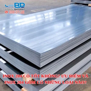 Inox 204 có tốt không? Ưu điểm và inox 204 gồm có những loại nào?
