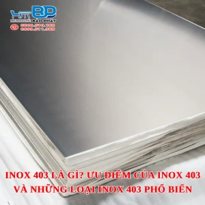 Inox 403 là gì? Ưu điểm inox 403 và những loại inox 403 phổ biến