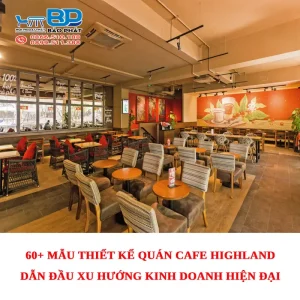 60+ mẫu thiết kế quán cafe Highland dẫn đầu xu hướng kinh doanh hiện đại